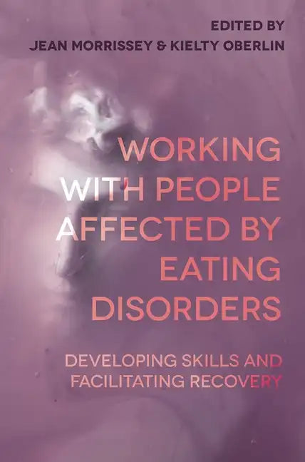 Working with People Affected by Eating Disorders: Developing Skills and Facilitating Recovery - Paperback
