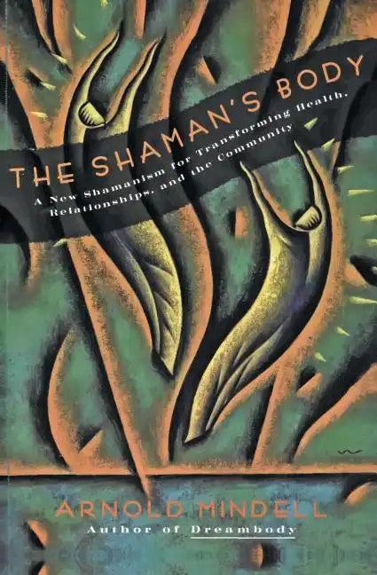 The Shaman's Body: A New Shamanism for Transforming Health, Relationships, and the Community - Paperback