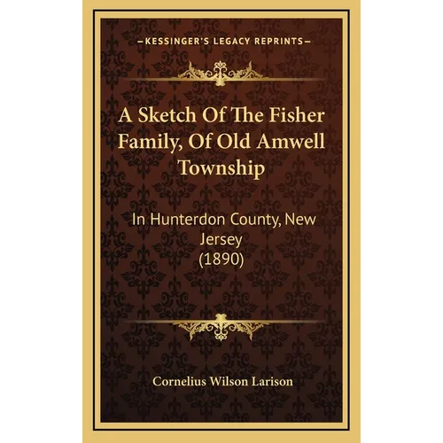 A Sketch Of The Fisher Family, Of Old Amwell Township: In Hunterdon County, New Jersey (1890) - Hardcover