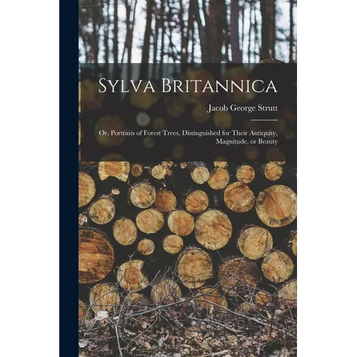 Sylva Britannica: Or, Portraits of Forest Trees, Distinguished for Their Antiquity, Magnitude, or Beauty - Paperback