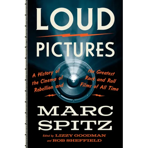Loud Pictures: A History of the Cinema of Rebellion and the Greatest Rock and Roll Films of All Time - Hardcover