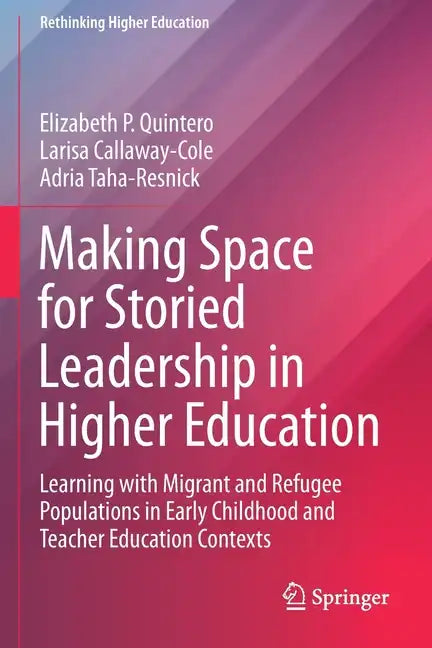 Making Space for Storied Leadership in Higher Education: Learning with Migrant and Refugee Populations in Early Childhood and Teacher Education Contex - Paperback