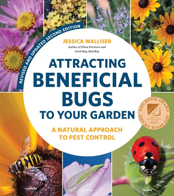 Attracting Beneficial Bugs to Your Garden, Revised and Updated Second Edition: A Natural Approach to Pest Control - Paperback
