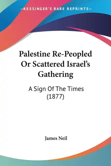 Palestine Re-Peopled or Scattered Israel's Gathering: A Sign of the Times (1877) - Paperback