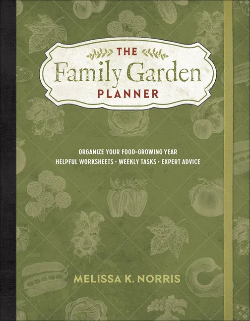 The Family Garden Planner: Organize Your Food-Growing Year -Helpful Worksheets -Weekly Tasks -Expert Advice - Paperback