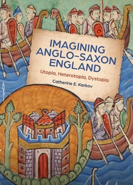 Imagining Anglo-Saxon England: Utopia, Heterotopia, Dystopia - Paperback