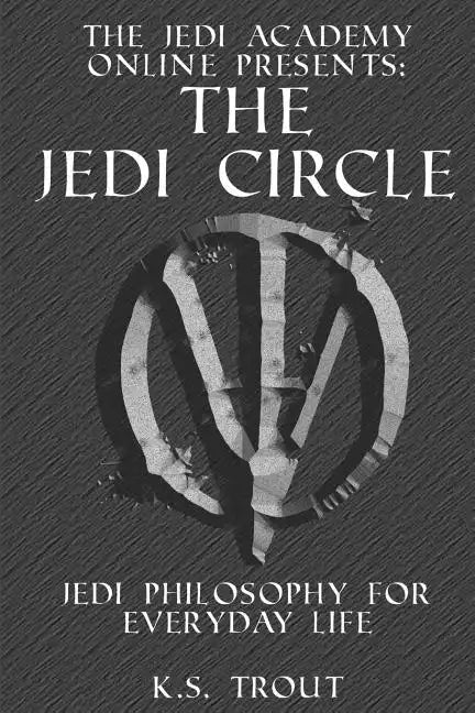 The Jedi Circle: Jedi Philosophy for Everyday Life - Paperback