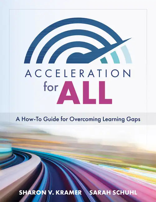 Acceleration for All: A How-To Guide for Overcoming Learning Gaps (Educational Strategies for How to Close Learning Gaps Through Accelerated Learning) - Paperback