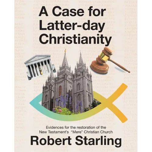 A Case for Latter-Day Christianity: Evidences for the Restoration of the New Testament's 