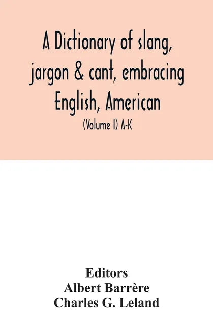 A dictionary of slang, jargon & cant, embracing English, American, and Anglo-Indian slang, pidgin English, tinkers' jargon and other irregular phraseo - Paperback