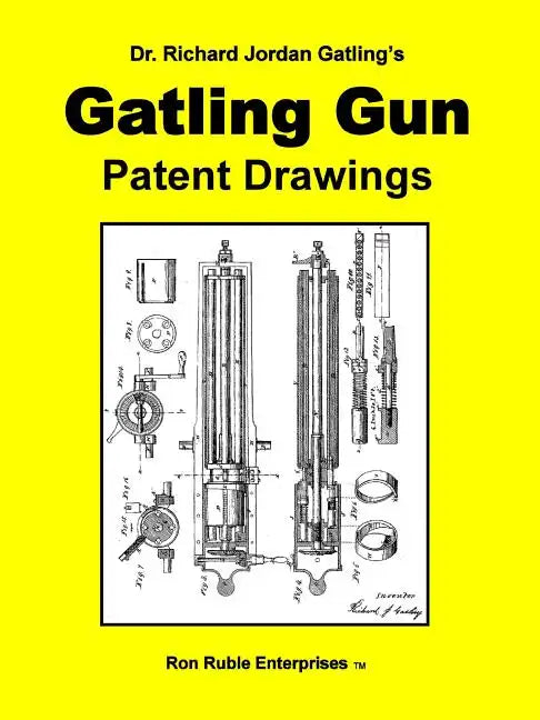 Dr. Richard Jordan Gatling's GATLING GUN PATENT DRAWINGS - Paperback