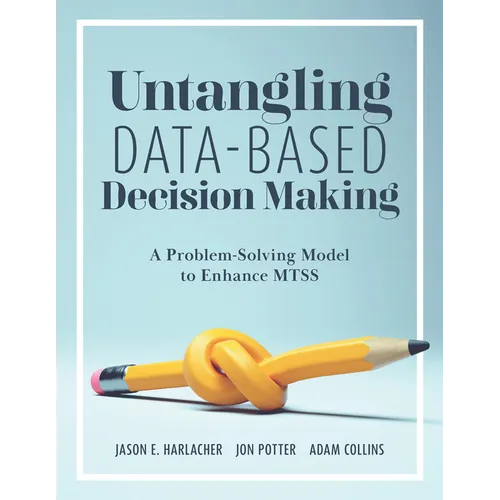 Untangling Data-Based Decision Making: A Problem-Solving Model to Enhance Mtss (a Practical Tool to Help You Make Sense of Student Data for Effective - Paperback