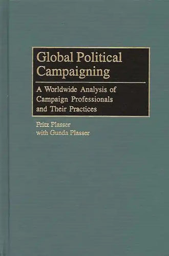 Global Political Campaigning: A Worldwide Analysis of Campaign Professionals and Their Practices - Hardcover