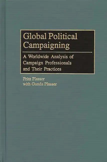 Global Political Campaigning: A Worldwide Analysis of Campaign Professionals and Their Practices - Hardcover
