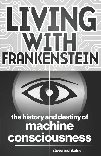 Living with Frankenstein: The History and Destiny of Machine Consciousness - Paperback