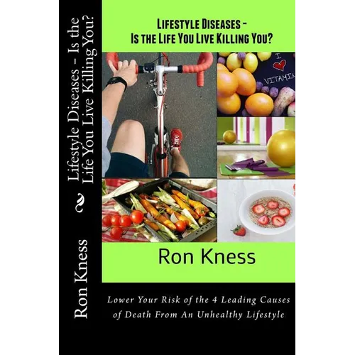 Lifestyle Diseases - Is the Life You Live Killing You?: Lower Your Risk of the 4 Leading Causes of Death From An Unhealthy Lifestyle - Paperback