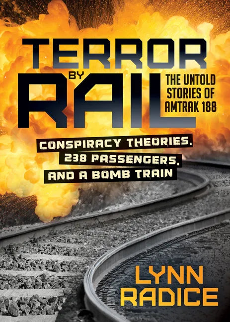 Terror by Rail: Conspiracy Theories, 238 Passengers, and a Bomb Train--The Untold Stories of Amtrak 188 - Paperback