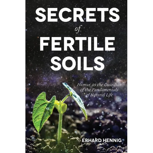 Secrets of Fertile Soils: Humus as the Guardian of the Fundamentals of Natural Life - Paperback