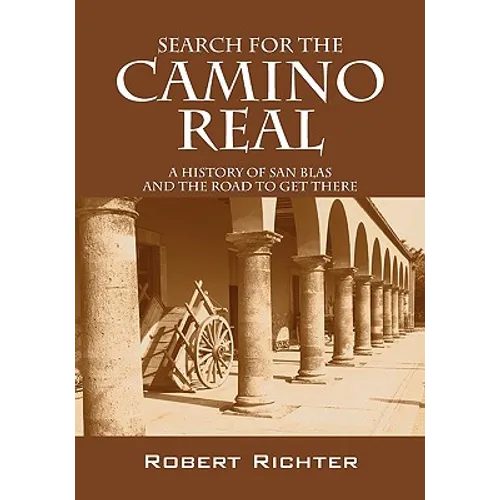 Search for the Camino Real: A History of San Blas and the Road to Get There - Paperback