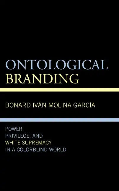 Ontological Branding: Power, Privilege, and White Supremacy in a Colorblind World - Hardcover