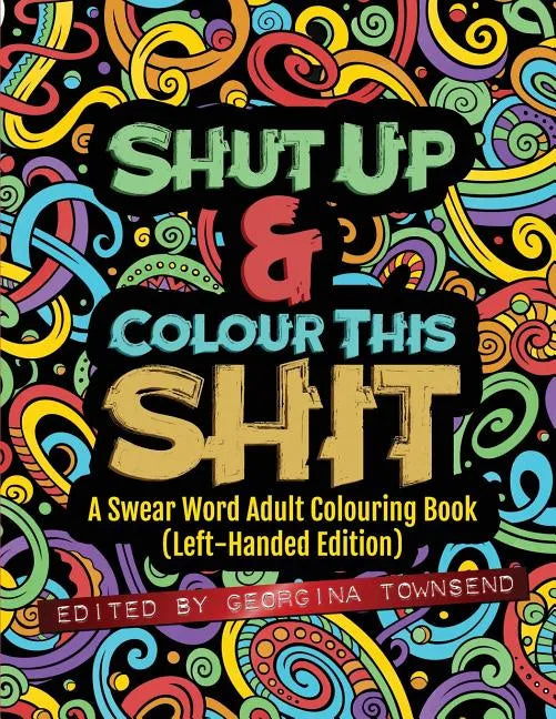 Shut Up & Colour This Shit: A Swear Word Adult Colouring Book (Left-Handed Edition) - Paperback