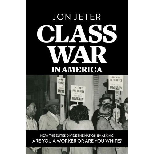 Class War in America: How the Elites Divide the Nation by Asking: Are you a Worker or are you White? - Paperback