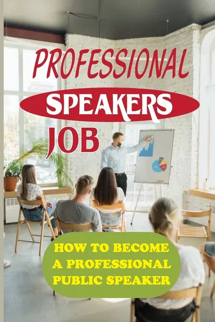 Professional Speakers Job: How To Become A Professional Public Speaker: The Gift Of Public Speaking - Paperback