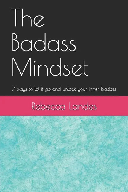 The Badass Mindset: 7 Ways To Let It Go And Unlock Your Inner Badass - Paperback