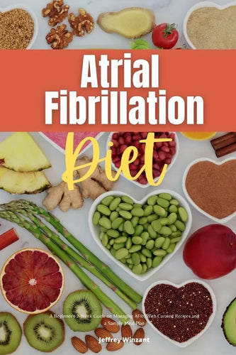 Atrial Fibrillation Diet: A Beginner's 2-Week Guide on Managing AFib, With Curated Recipes and a Sample Meal Plan - Paperback