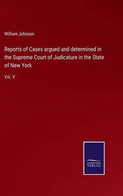 Reports of Cases argued and determined in the Supreme Court of Judicature in the State of New York: Vol. V - Hardcover