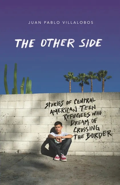 The Other Side: Stories of Central American Teen Refugees Who Dream of Crossing the Border - Paperback