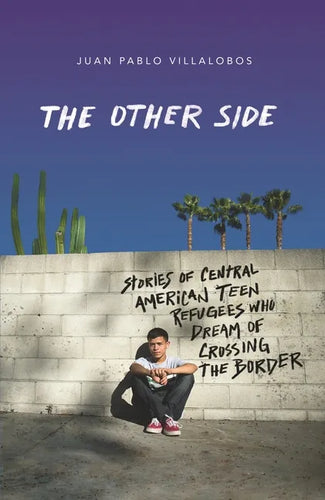 The Other Side: Stories of Central American Teen Refugees Who Dream of Crossing the Border - Paperback