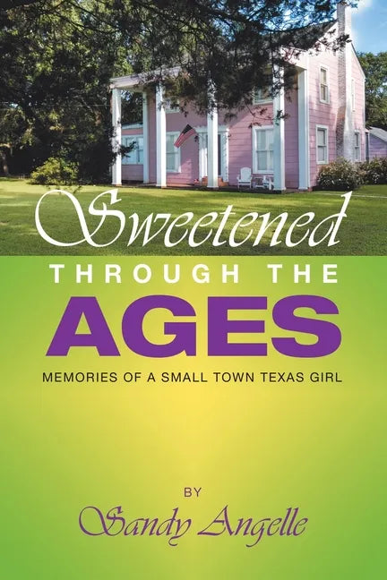Sweetened Through the Ages: Memories of a Small Town Texas Girl - Paperback