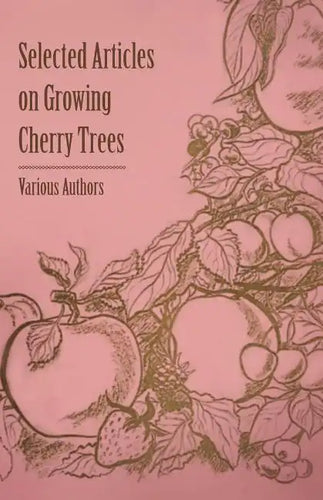 Selected Articles on Growing Cherry Trees - Paperback