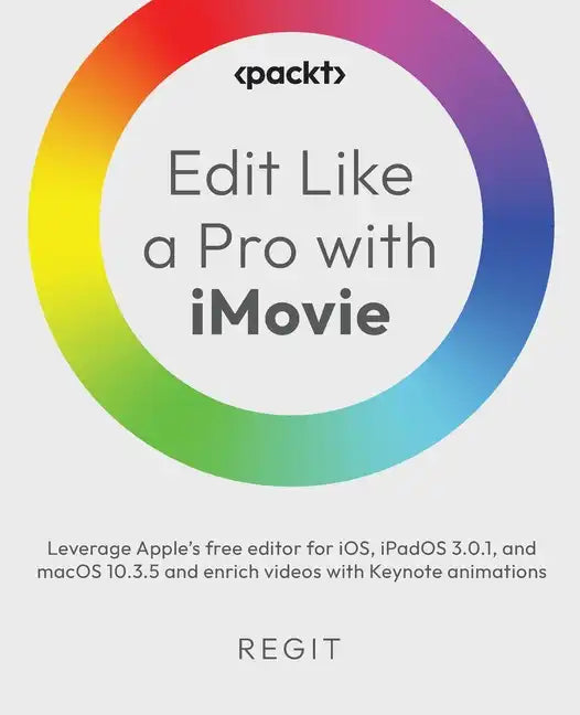 Edit Like a Pro with iMovie: Leverage Apple's free editor for iOS, iPadOS 3.0.1, and macOS 10.3.5 and enrich videos with Keynote animations - Paperback