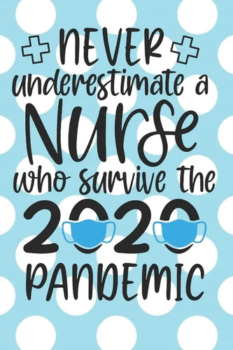 Never Underestimate a Nurse Who Survived the 2020 Pandemic: : A Notebook, Notepad or Journal for Nurses (Nurses, Nurse Practitioners, RN, BSRN, LPN, N - Paperback
