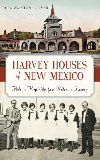 Harvey Houses of New Mexico: Historic Hospitality from Raton to Deming - Hardcover