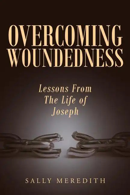 Overcoming Woundedness: Lessons From The Life of Joseph - Paperback