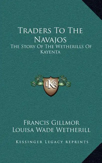 Traders To The Navajos: The Story Of The Wetherills Of Kayenta - Hardcover