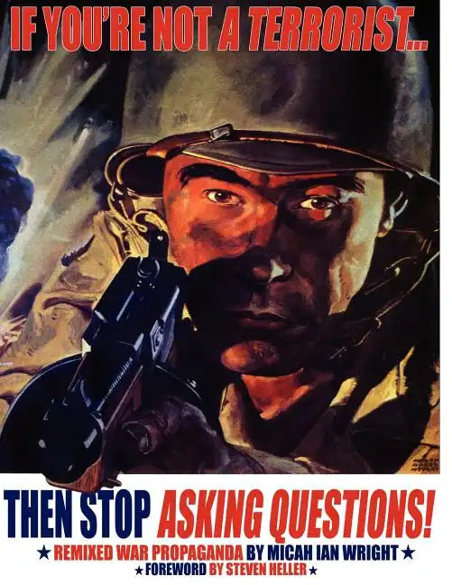 If You're Not a Terrorist... Then Stop Asking Questions: Remixed War Propaganda - Paperback