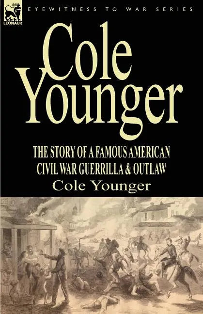 Cole Younger: the Story of a Famous American Civil War Guerrilla & Outlaw - Paperback