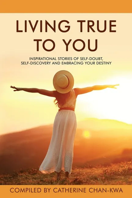 Living True to You: Inspirational Stories of Self-Doubt, Self-Discovery and Embracing Your Destiny - Paperback