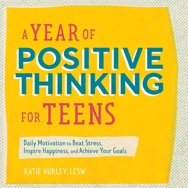 A Year of Positive Thinking for Teens: Daily Motivation to Beat Stress, Inspire Happiness, and Achieve Your Goals - Paperback