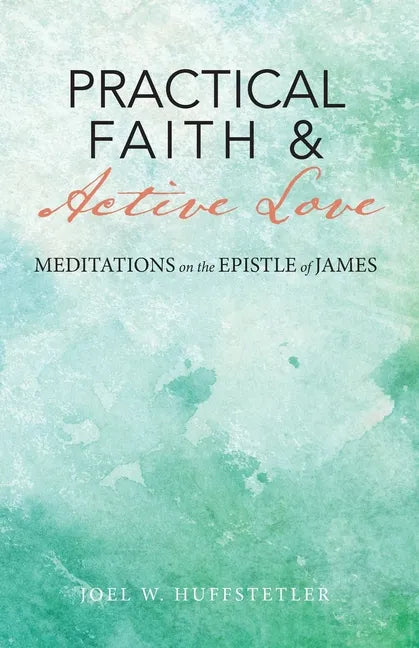 Practical Faith & Active Love: Meditations on the Epistle of James - Paperback
