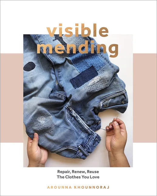 Visible Mending: A Modern Guide to Darning, Stitching and Patching the Clothes You Love - Paperback