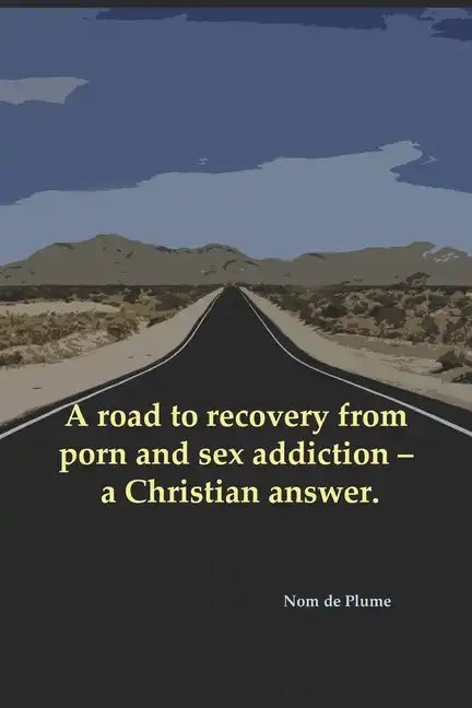 A road to recovery from porn and sex addiction - a Christian answer. - Paperback