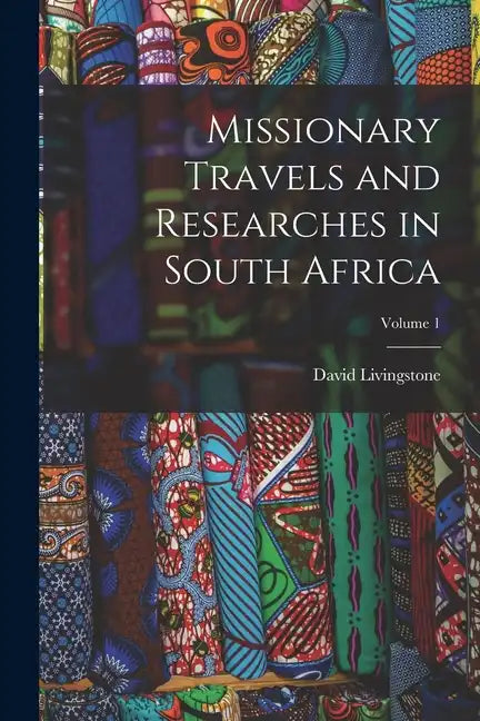 Missionary Travels and Researches in South Africa; Volume 1 - Paperback