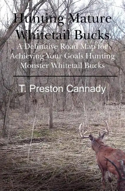 Hunting Mature Whitetail Bucks: A Definitive Road Map for Acheiving Your Goals Hunting Monster Whitetail Bucks - Paperback