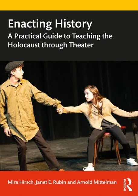 Enacting History: A Practical Guide to Teaching the Holocaust through Theater - Paperback