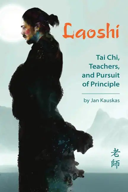 Laoshi: Tai Chi, Teachers, and Pursuit of Principle - Paperback